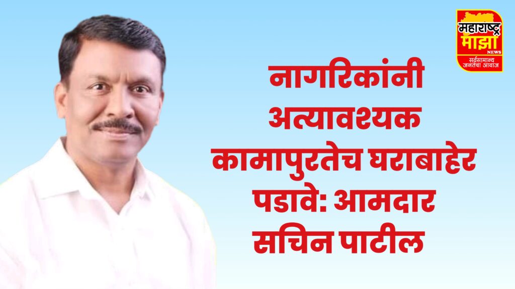 नागरिकांनी अत्यावश्यक कामापुरतेच घराबाहेर पडावे: आमदार सचिन पाटील